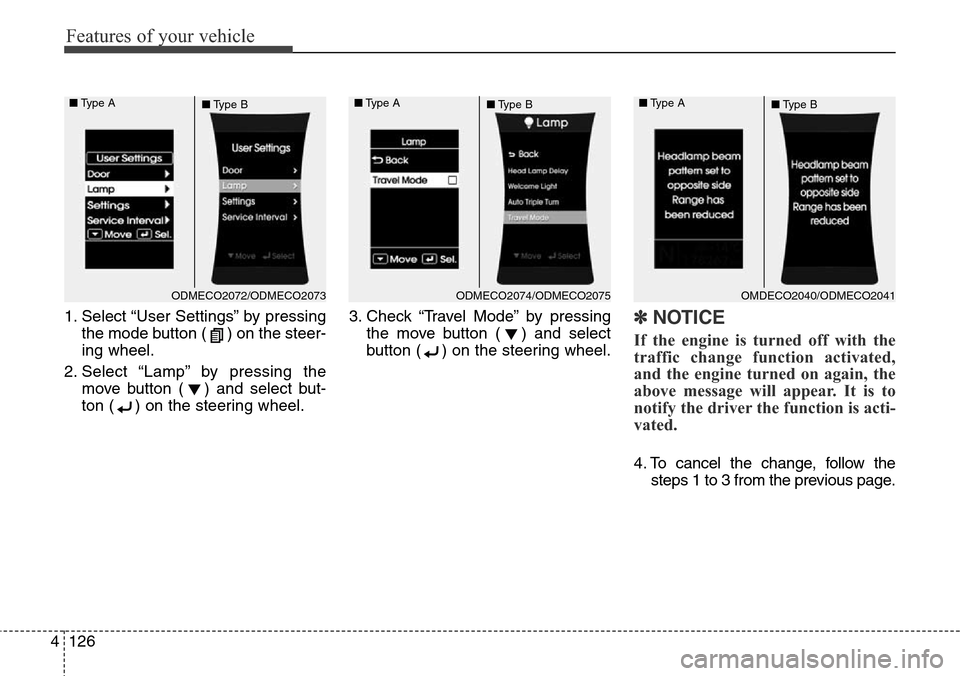 Hyundai Grand Santa Fe 2013  Owners Manual Features of your vehicle
126 4
1. Select “User Settings” by pressing
the mode button ( ) on the steer-
ing wheel.
2. Select “Lamp” by pressing the
move button ( ) and select but-
ton ( ) on th