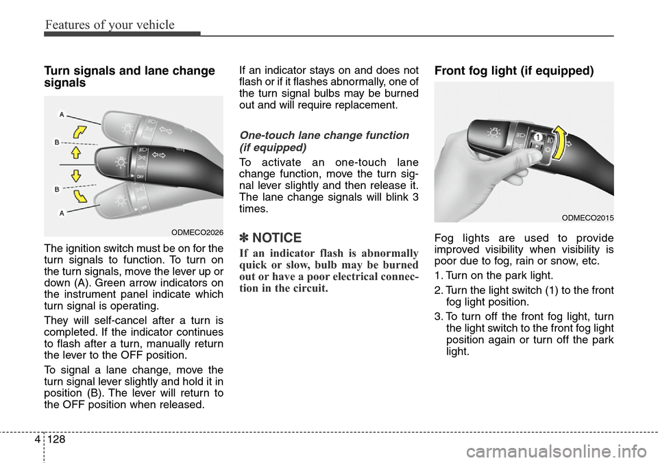 Hyundai Grand Santa Fe 2013  Owners Manual Features of your vehicle
128 4
Turn signals and lane change
signals
The ignition switch must be on for the
turn signals to function. To turn on
the turn signals, move the lever up or
down (A). Green a