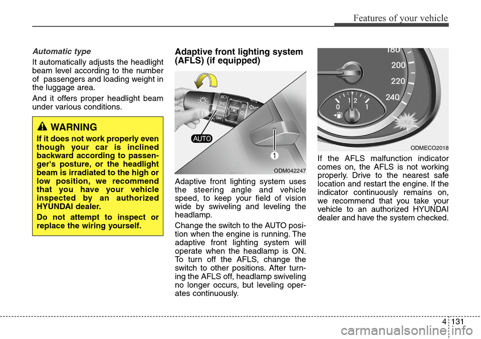 Hyundai Grand Santa Fe 2013  Owners Manual 4131
Features of your vehicle
Automatic type
It automatically adjusts the headlight
beam level according to the number
of  passengers and loading weight in
the luggage area.
And it offers proper headl