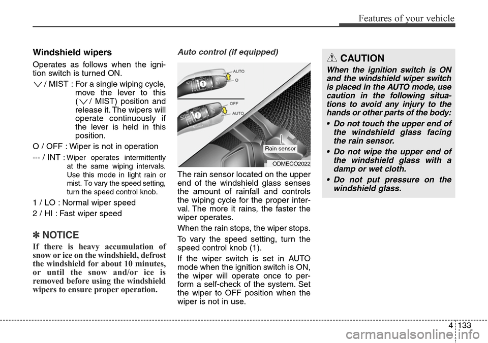 Hyundai Grand Santa Fe 2013  Owners Manual 4133
Features of your vehicle
Windshield wipers 
Operates as follows when the igni-
tion switch is turned ON.
/ MIST : For a single wiping cycle,
move the lever to this
( / MIST) position and
release 