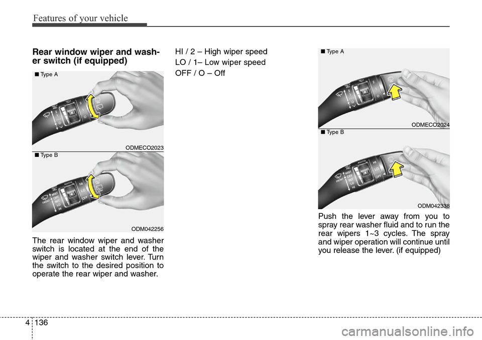 Hyundai Grand Santa Fe 2013 Owners Manual Features of your vehicle
136 4
Rear window wiper and wash-
er switch (if equipped)
The rear window wiper and washer
switch is located at the end of the
wiper and washer switch lever. Turn
the switch t Hyundai Grand Santa Fe 2013 Owners Manual Features of your vehicle
136 4
Rear window wiper and wash-
er switch (if equipped)
The rear window wiper and washer
switch is located at the end of the
wiper and washer switch lever. Turn
the switch t