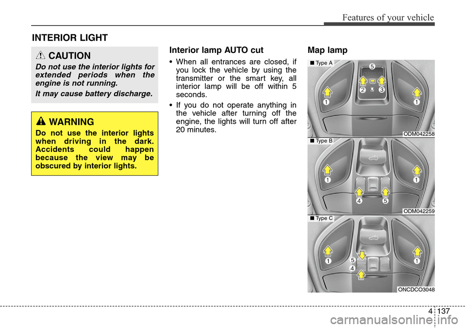 Hyundai Grand Santa Fe 2013 Owners Manual 4137
Features of your vehicle
Interior lamp AUTO cut
• When all entrances are closed, if
you lock the vehicle by using the
transmitter or the smart key, all
interior lamp will be off within 5
second Hyundai Grand Santa Fe 2013 Owners Manual 4137
Features of your vehicle
Interior lamp AUTO cut
• When all entrances are closed, if
you lock the vehicle by using the
transmitter or the smart key, all
interior lamp will be off within 5
second