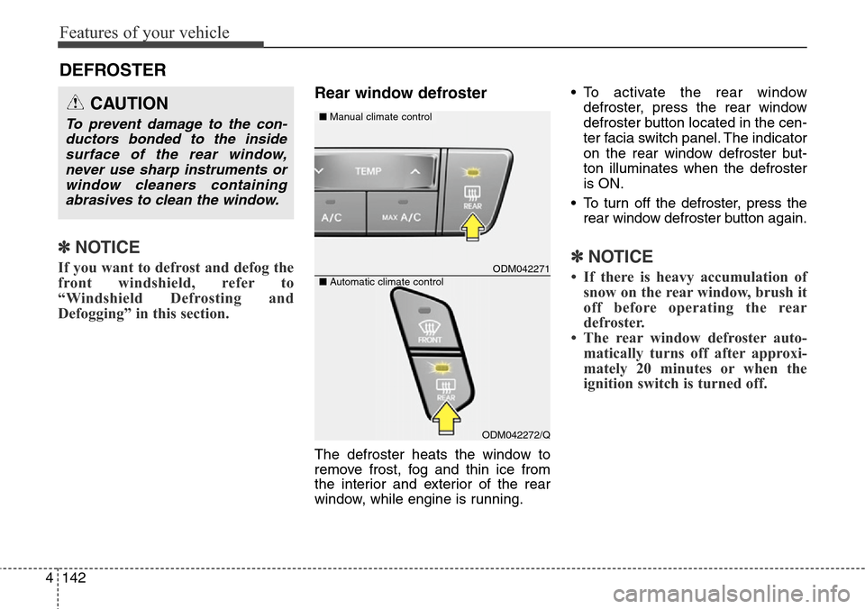 Hyundai Grand Santa Fe 2013 Owners Manual Features of your vehicle
142 4
DEFROSTER
✽NOTICE
If you want to defrost and defog the
front windshield, refer to
“Windshield Defrosting and
Defogging” in this section.
Rear window defroster
T Hyundai Grand Santa Fe 2013 Owners Manual Features of your vehicle
142 4
DEFROSTER
✽NOTICE
If you want to defrost and defog the
front windshield, refer to
“Windshield Defrosting and
Defogging” in this section.
Rear window defroster
T