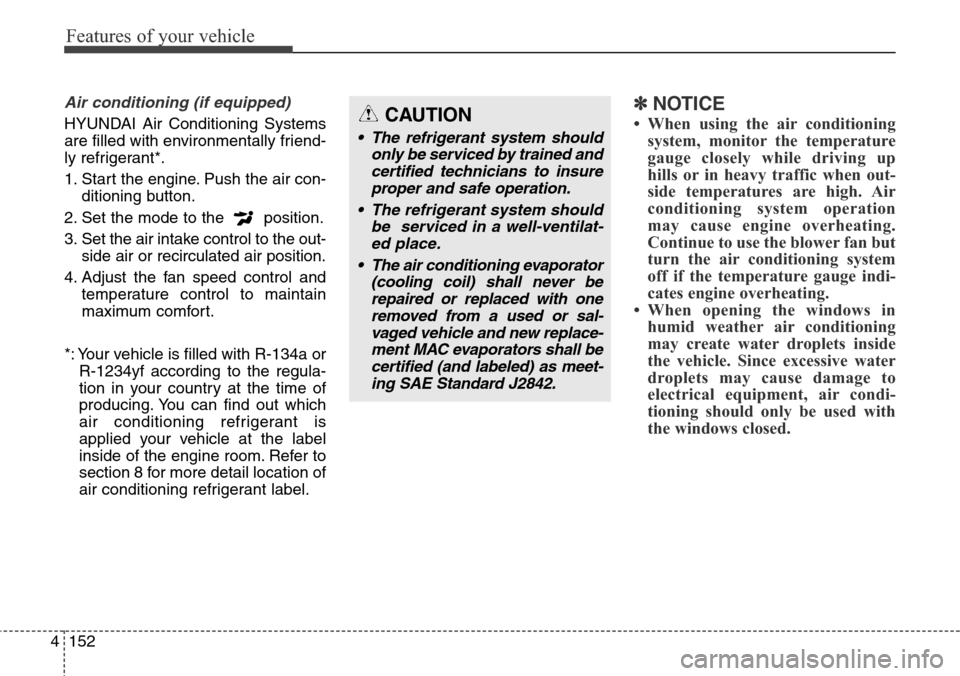 Hyundai Grand Santa Fe 2013 Owners Manual Features of your vehicle
152 4
Air conditioning (if equipped)
HYUNDAI Air Conditioning Systems
are filled with environmentally friend-
ly refrigerant*.
1. Start the engine. Push the air con-
ditionin Hyundai Grand Santa Fe 2013 Owners Manual Features of your vehicle
152 4
Air conditioning (if equipped)
HYUNDAI Air Conditioning Systems
are filled with environmentally friend-
ly refrigerant*.
1. Start the engine. Push the air con-
ditionin