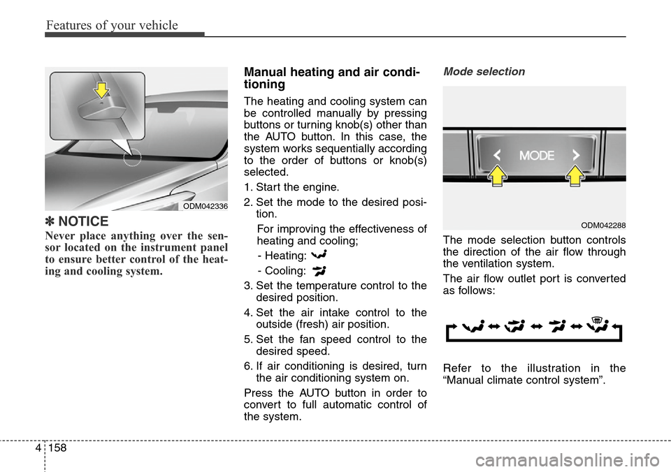 Hyundai Grand Santa Fe 2013 Owners Manual Features of your vehicle
158 4
✽NOTICE
Never place anything over the sen-
sor located on the instrument panel
to ensure better control of the heat-
ing and cooling system.
Manual heating and air con Hyundai Grand Santa Fe 2013 Owners Manual Features of your vehicle
158 4
✽NOTICE
Never place anything over the sen-
sor located on the instrument panel
to ensure better control of the heat-
ing and cooling system.
Manual heating and air con
