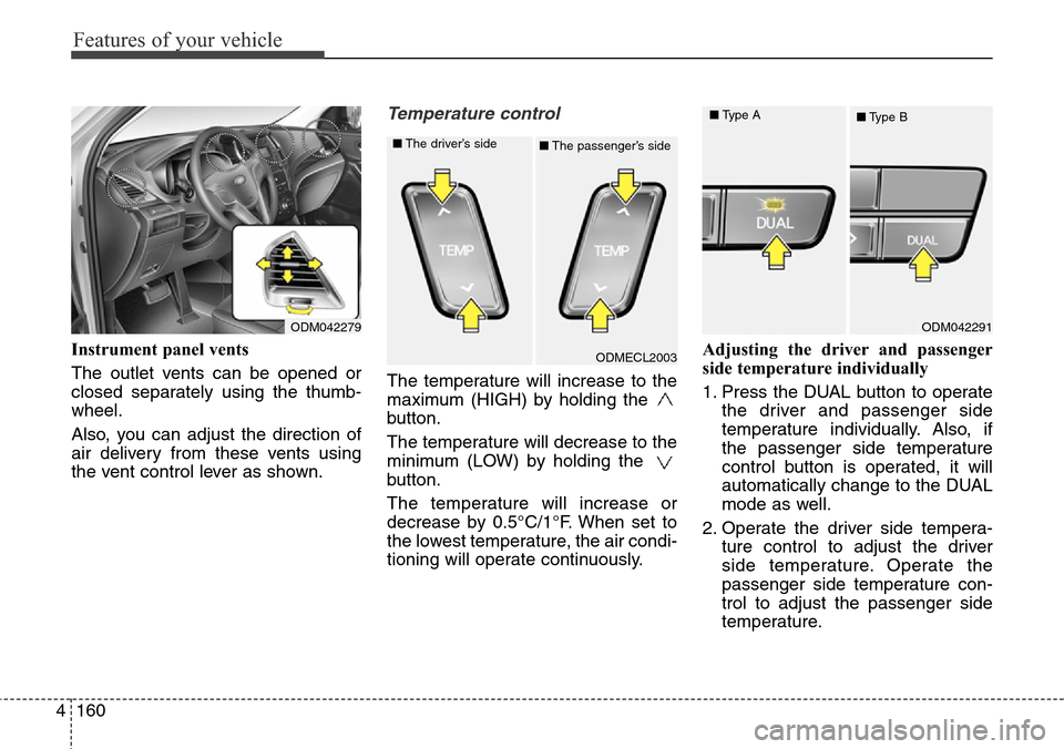 Hyundai Grand Santa Fe 2013 Owners Manual Features of your vehicle
160 4
Instrument panel vents
The outlet vents can be opened or
closed separately using the thumb-
wheel.
Also, you can adjust the direction of
air delivery from these vents us Hyundai Grand Santa Fe 2013 Owners Manual Features of your vehicle
160 4
Instrument panel vents
The outlet vents can be opened or
closed separately using the thumb-
wheel.
Also, you can adjust the direction of
air delivery from these vents us