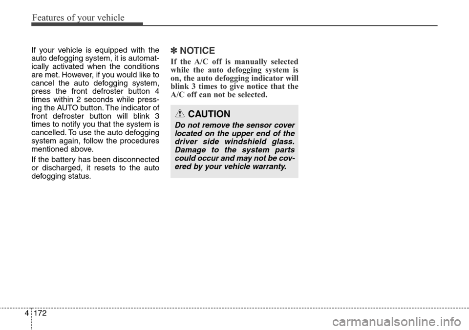 Hyundai Grand Santa Fe 2013 Owners Manual Features of your vehicle
172 4
If your vehicle is equipped with the
auto defogging system, it is automat-
ically activated when the conditions
are met. However, if you would like to
cancel the auto de Hyundai Grand Santa Fe 2013 Owners Manual Features of your vehicle
172 4
If your vehicle is equipped with the
auto defogging system, it is automat-
ically activated when the conditions
are met. However, if you would like to
cancel the auto de