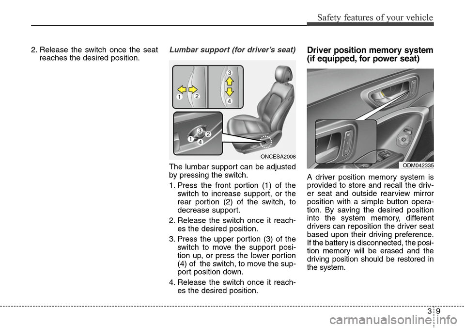 Hyundai Grand Santa Fe 2013 Owners Manual 39
Safety features of your vehicle
2. Release the switch once the seat
reaches the desired position.Lumbar support (for driver’s seat)
The lumbar support can be adjusted
by pressing the switch.
1. P Hyundai Grand Santa Fe 2013 Owners Manual 39
Safety features of your vehicle
2. Release the switch once the seat
reaches the desired position.Lumbar support (for driver’s seat)
The lumbar support can be adjusted
by pressing the switch.
1. P