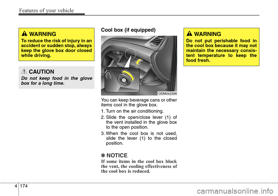 Hyundai Grand Santa Fe 2013 Owners Manual Features of your vehicle
174 4
Cool box (if equipped)
You can keep beverage cans or other
items cool in the glove box.
1. Turn on the air conditioning.
2. Slide the open/close lever (1) of
the vent in Hyundai Grand Santa Fe 2013 Owners Manual Features of your vehicle
174 4
Cool box (if equipped)
You can keep beverage cans or other
items cool in the glove box.
1. Turn on the air conditioning.
2. Slide the open/close lever (1) of
the vent in