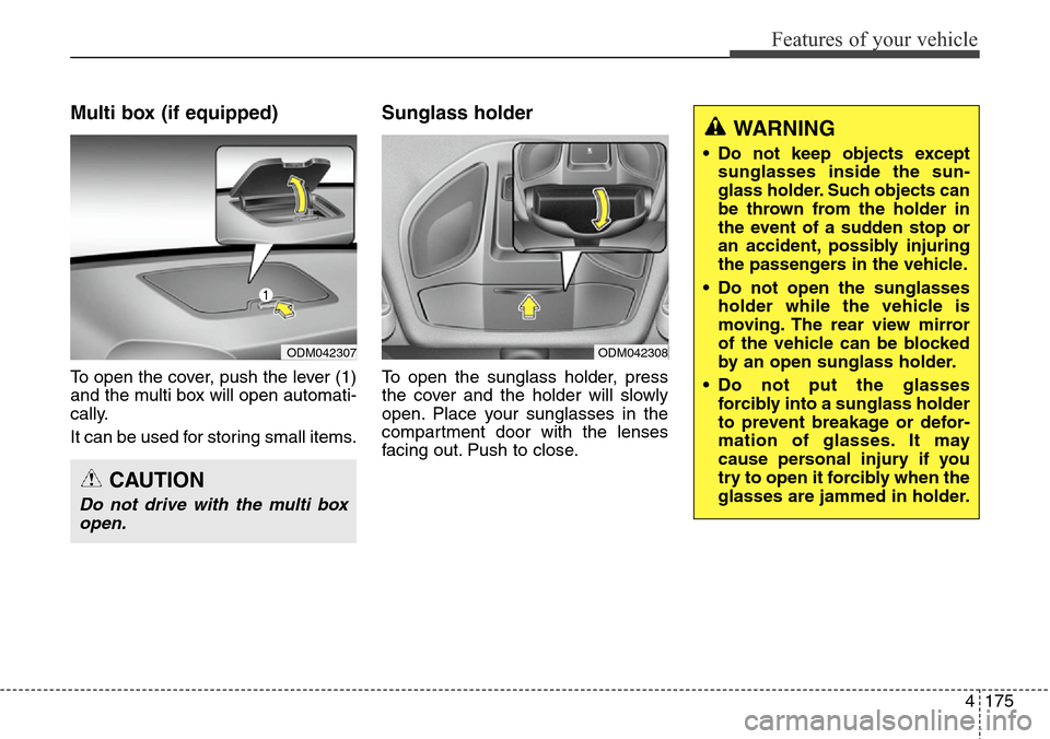 Hyundai Grand Santa Fe 2013 Owners Manual 4175
Features of your vehicle
Multi box (if equipped)
To open the cover, push the lever (1)
and the multi box will open automati-
cally.
It can be used for storing small items.
Sunglass holder
To ope Hyundai Grand Santa Fe 2013 Owners Manual 4175
Features of your vehicle
Multi box (if equipped)
To open the cover, push the lever (1)
and the multi box will open automati-
cally.
It can be used for storing small items.
Sunglass holder
To ope