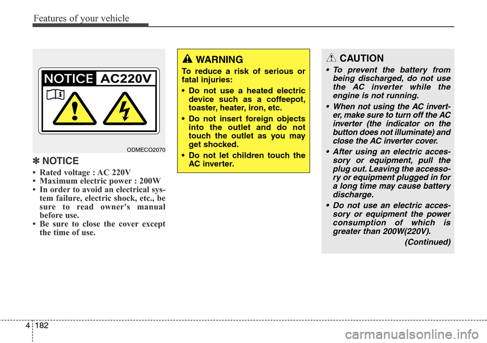Hyundai Grand Santa Fe 2013 Owners Manual Features of your vehicle
182 4
✽NOTICE
• Rated voltage : AC 220V
• Maximum electric power : 200W
• In order to avoid an electrical sys-
tem failure, electric shock, etc., be
sure to read owner Hyundai Grand Santa Fe 2013 Owners Manual Features of your vehicle
182 4
✽NOTICE
• Rated voltage : AC 220V
• Maximum electric power : 200W
• In order to avoid an electrical sys-
tem failure, electric shock, etc., be
sure to read owner