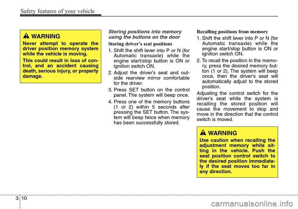 Hyundai Grand Santa Fe 2013 Owners Manual Safety features of your vehicle
10 3
Storing positions into memory
using the buttons on the door
Storing driver’s seat positions
1. Shift the shift lever into P or N (for
Automatic transaxle) while Hyundai Grand Santa Fe 2013 Owners Manual Safety features of your vehicle
10 3
Storing positions into memory
using the buttons on the door
Storing driver’s seat positions
1. Shift the shift lever into P or N (for
Automatic transaxle) while