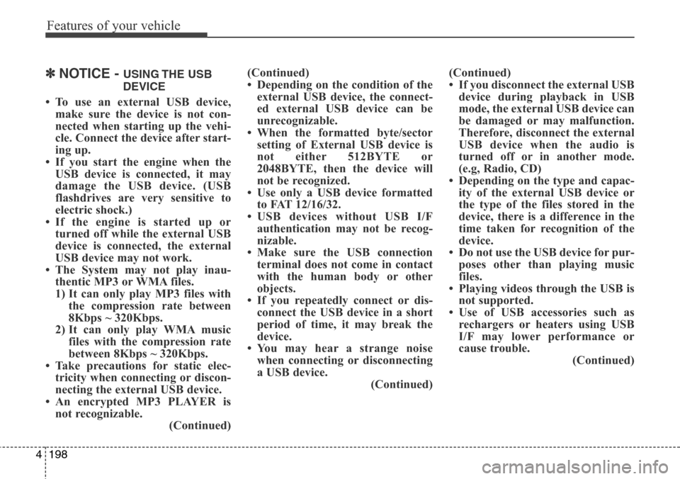 Hyundai Grand Santa Fe 2013 Owners Manual Features of your vehicle
198 4
✽NOTICE - USING THE USB
DEVICE
• To use an external USB device,
make sure the device is not con-
nected when starting up the vehi-
cle. Connect the device after sta Hyundai Grand Santa Fe 2013 Owners Manual Features of your vehicle
198 4
✽NOTICE - USING THE USB
DEVICE
• To use an external USB device,
make sure the device is not con-
nected when starting up the vehi-
cle. Connect the device after sta