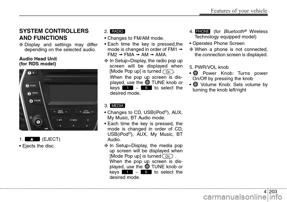 Hyundai Grand Santa Fe 2013 Owners Manual 4203
Features of your vehicle
SYSTEM CONTROLLERS
AND FUNCTIONS
❈Display and settings may differ
depending on the selected audio.
Audio Head Unit
(for RDS model)
1. (EJECT)
• Ejects the disc.2.
• Hyundai Grand Santa Fe 2013 Owners Manual 4203
Features of your vehicle
SYSTEM CONTROLLERS
AND FUNCTIONS
❈Display and settings may differ
depending on the selected audio.
Audio Head Unit
(for RDS model)
1. (EJECT)
• Ejects the disc.2.
•