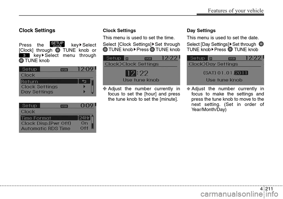 Hyundai Grand Santa Fe 2013  Owners Manual 4211
Features of your vehicle
Clock Settings
Press the  key Select
[Clock] through  TUNE knob or
key Select menu through
TUNE knobClock Settings
This menu is used to set the time.
Select [Clock Settin
