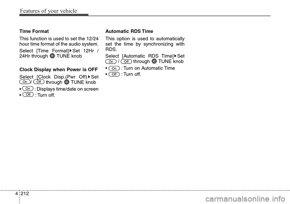 Hyundai Grand Santa Fe 2013  Owners Manual Features of your vehicle
212 4
Time Format
This function is used to set the 12/24
hour time format of the audio system.
Select [Time Format] Set 12Hr /
24Hr through  TUNE knob
Clock Display when Power