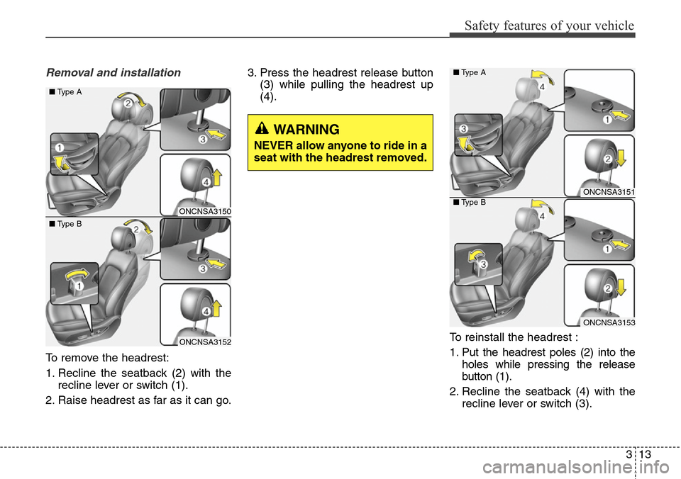 Hyundai Grand Santa Fe 2013 Owners Guide 313
Safety features of your vehicle
Removal and installation
To remove the headrest:
1. Recline the seatback (2) with the
recline lever or switch (1).
2. Raise headrest as far as it can go.3. Press th