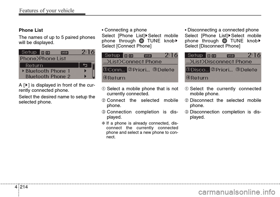Hyundai Grand Santa Fe 2013  Owners Manual Features of your vehicle
214 4
Phone List
The names of up to 5 paired phones
will be displayed.
A [ ] is displayed in front of the cur-
rently connected phone.
Select the desired name to setup the
sel