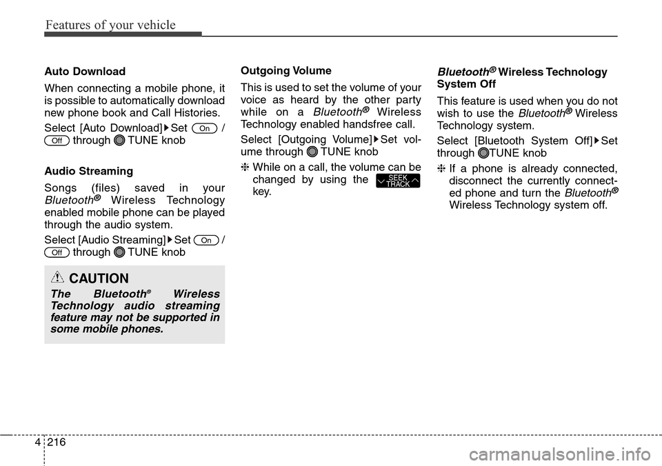 Hyundai Grand Santa Fe 2013  Owners Manual Features of your vehicle
216 4
Auto Download
When connecting a mobile phone, it
is possible to automatically download
new phone book and Call Histories.
Select [Auto Download] Set  /
through TUNE knob