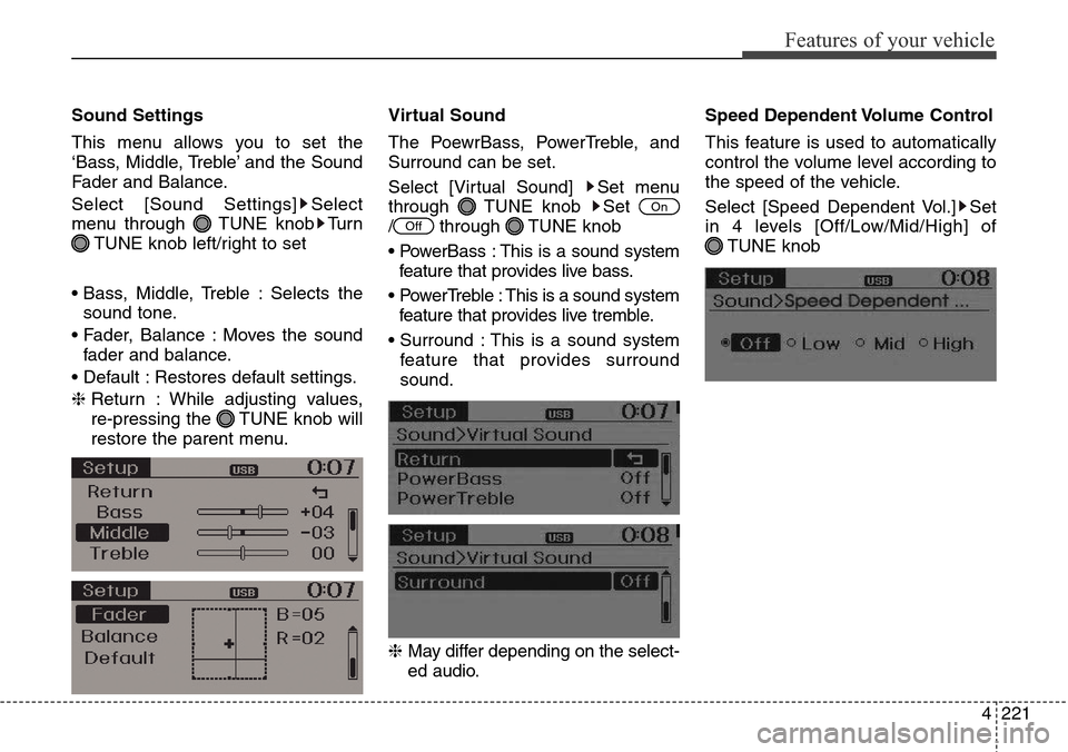 Hyundai Grand Santa Fe 2013  Owners Manual 4221
Features of your vehicle
Sound Settings
This menu allows you to set the
‘Bass, Middle, Treble’ and the Sound
Fader and Balance.
Select [Sound Settings] Select
menu through  TUNE knob Turn
TUN