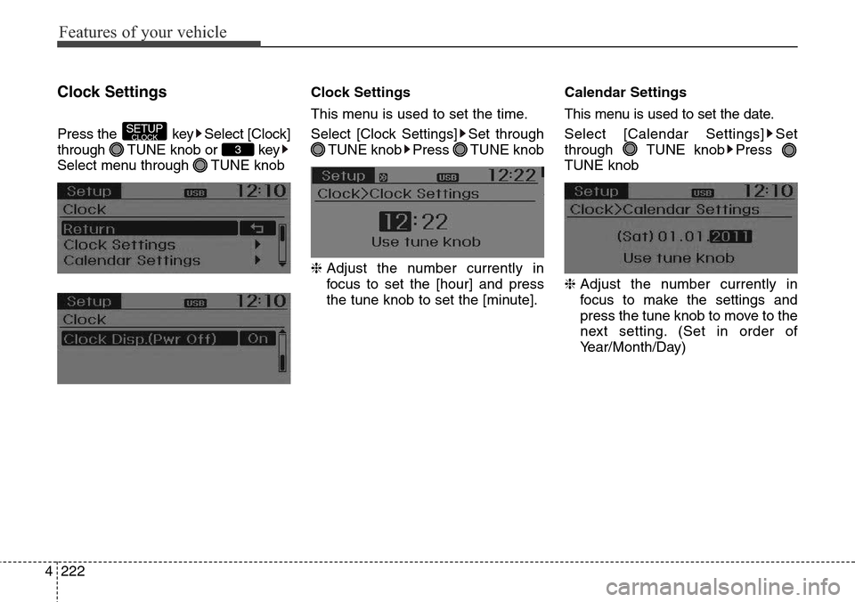 Hyundai Grand Santa Fe 2013  Owners Manual Features of your vehicle
222 4
Clock Settings
Press the  key Select [Clock]
through  TUNE knob or  key
Select menu through  TUNE knobClock Settings
This menu is used to set the time.
Select [Clock Set