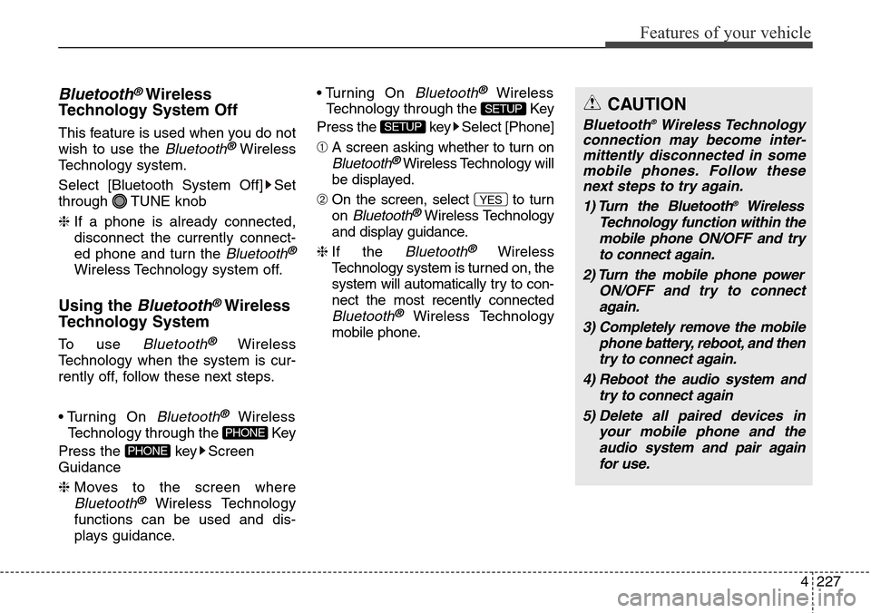Hyundai Grand Santa Fe 2013  Owners Manual 4227
Features of your vehicle
Bluetooth®Wireless
Technology System Off
This feature is used when you do not
wish to use the 
Bluetooth®Wireless
Technology system.
Select [Bluetooth System Off] Set
t