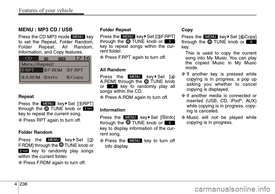 Hyundai Grand Santa Fe 2013 Owners Manual Features of your vehicle
236 4
MENU : MP3 CD / USB
Press the CD MP3 mode key
to set the Repeat, Folder Random,
Folder Repeat, All Random,
Information, and Copy features.
Information, and Copy feature Hyundai Grand Santa Fe 2013 Owners Manual Features of your vehicle
236 4
MENU : MP3 CD / USB
Press the CD MP3 mode key
to set the Repeat, Folder Random,
Folder Repeat, All Random,
Information, and Copy features.
Information, and Copy feature