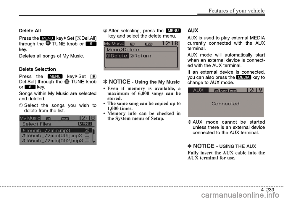 Hyundai Grand Santa Fe 2013  Owners Manual 4239
Features of your vehicle
Delete All
Press the  key Set [ Del.All]
through the  TUNE knob or 
key.
Deletes all songs of My Music.
Delete Selection
Press the  key Set [
Del.Sel] through the  TUNE k