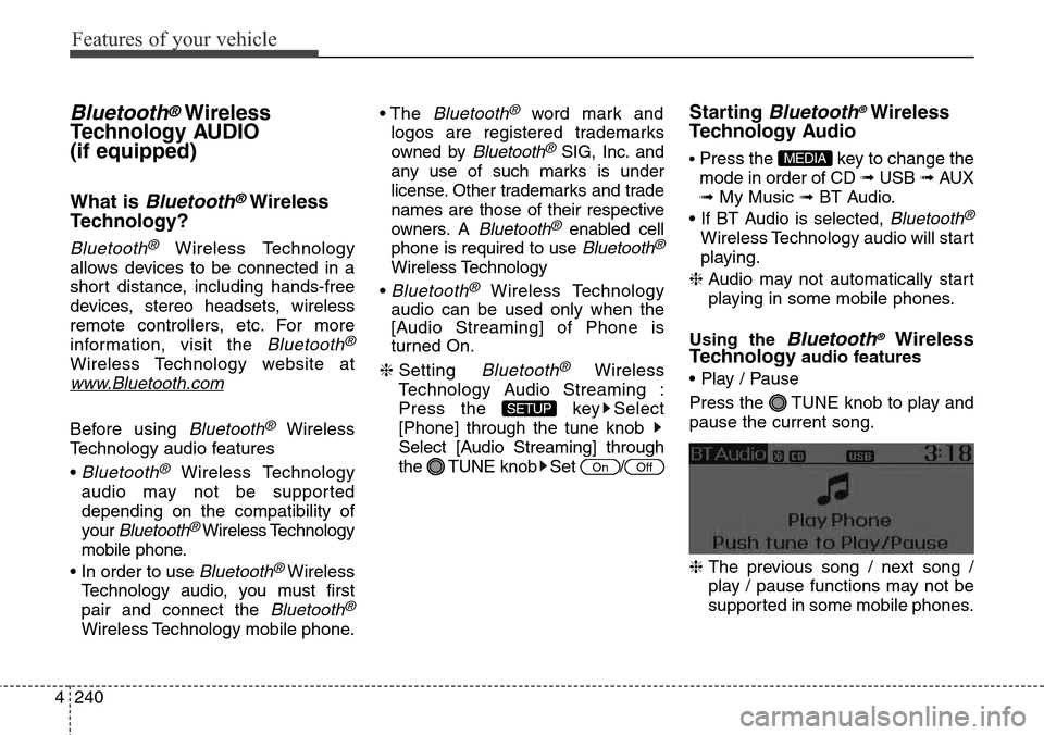 Hyundai Grand Santa Fe 2013 Owners Guide Features of your vehicle
240 4
Bluetooth®Wireless
Technology AUDIO
(if equipped)
What is Bluetooth®Wireless
Technology?
Bluetooth®Wireless Technology
allows devices to be connected in a
short dista