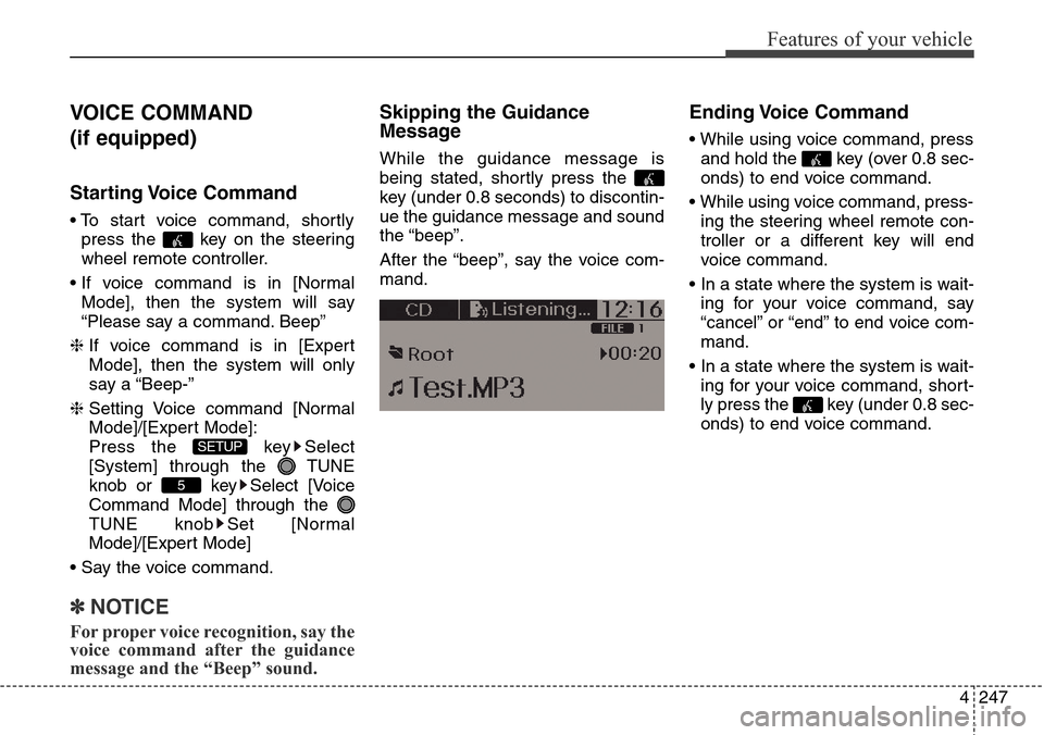 Hyundai Grand Santa Fe 2013  Owners Manual 4247
Features of your vehicle
VOICE COMMAND 
(if equipped)
Starting Voice  Command
• To start voice command, shortly
press the  key on the steering
wheel remote controller.
• If voice command is i