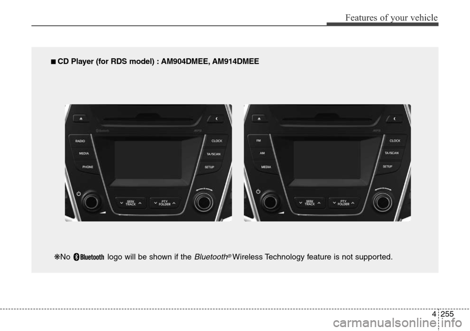 Hyundai Grand Santa Fe 2013  Owners Manual 4255
Features of your vehicle
■ CD Player (for RDS model) : AM904DMEE, AM914DMEE
❋No  logo will be shown if the 
Bluetooth®Wireless Technology feature is not supported. 