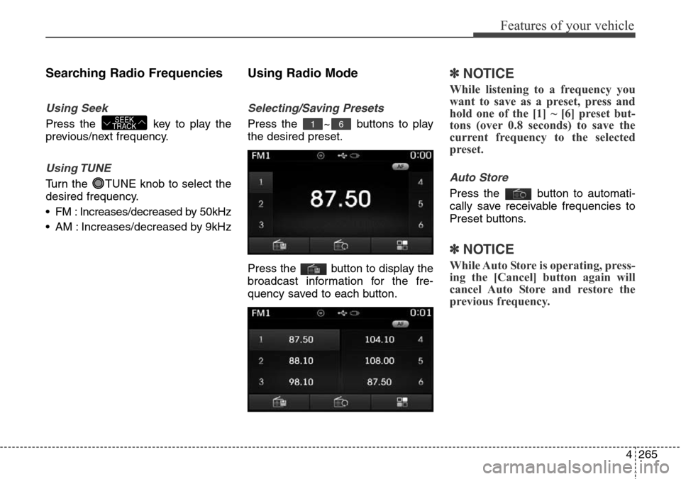 Hyundai Grand Santa Fe 2013 Owners Manual 4265
Features of your vehicle
Searching Radio Frequencies
Using Seek
Press the key to play the
previous/next frequency.
Using TUNE
Turn the TUNE knob to select the
desired frequency.
• FM : Increa Hyundai Grand Santa Fe 2013 Owners Manual 4265
Features of your vehicle
Searching Radio Frequencies
Using Seek
Press the key to play the
previous/next frequency.
Using TUNE
Turn the TUNE knob to select the
desired frequency.
• FM : Increa