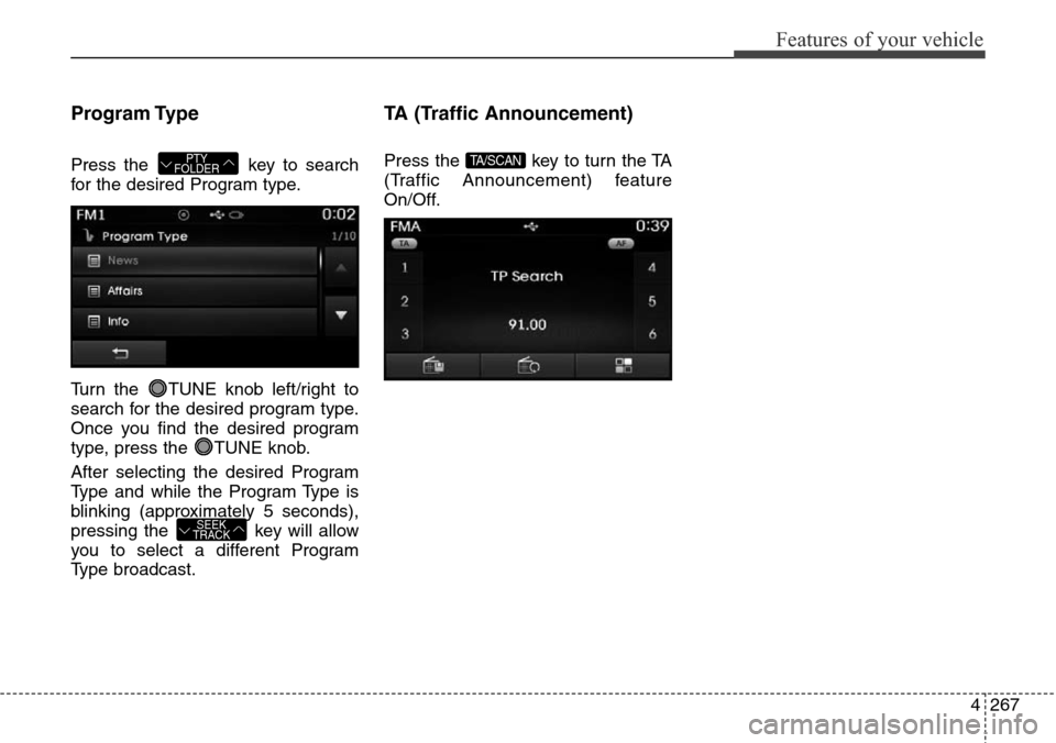 Hyundai Grand Santa Fe 2013 Owners Manual 4267
Features of your vehicle
Program Type
Press the key to search
for the desired Program type.
Turn the TUNE knob left/right to
search for the desired program type.
Once you find the desired progr Hyundai Grand Santa Fe 2013 Owners Manual 4267
Features of your vehicle
Program Type
Press the key to search
for the desired Program type.
Turn the TUNE knob left/right to
search for the desired program type.
Once you find the desired progr
