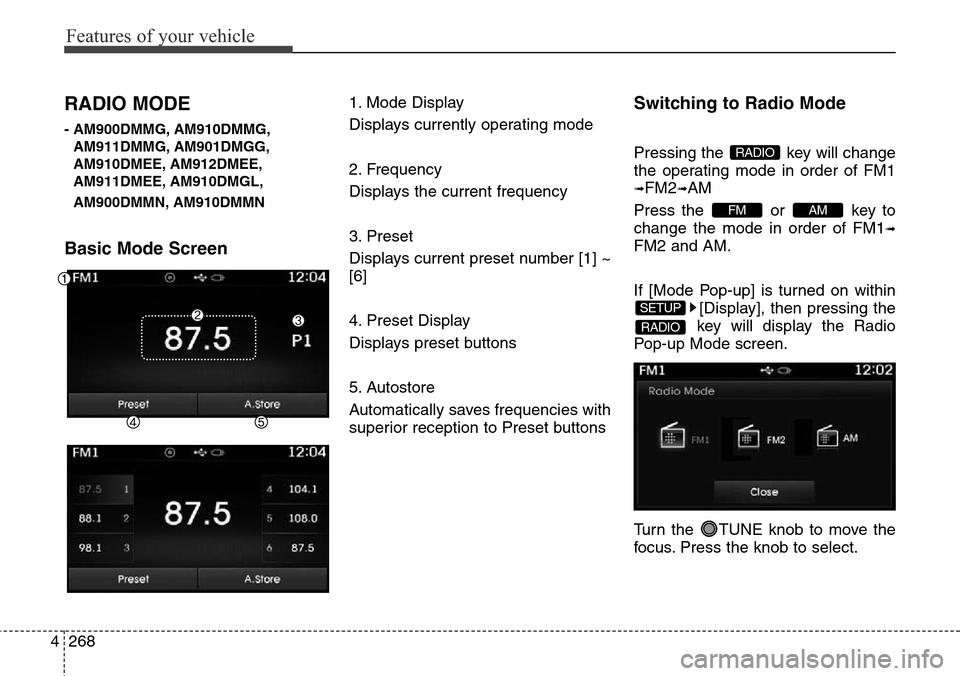 Hyundai Grand Santa Fe 2013 Owners Manual Features of your vehicle
268 4
RADIO MODE
- AM900DMMG, AM910DMMG,
AM911DMMG, AM901DMGG,
AM910DMEE, AM912DMEE,
AM911DMEE, AM910DMGL,
AM900DMMN, AM910DMMN
Basic Mode Screen
1. Mode Display
Displays curr Hyundai Grand Santa Fe 2013 Owners Manual Features of your vehicle
268 4
RADIO MODE
- AM900DMMG, AM910DMMG,
AM911DMMG, AM901DMGG,
AM910DMEE, AM912DMEE,
AM911DMEE, AM910DMGL,
AM900DMMN, AM910DMMN
Basic Mode Screen
1. Mode Display
Displays curr