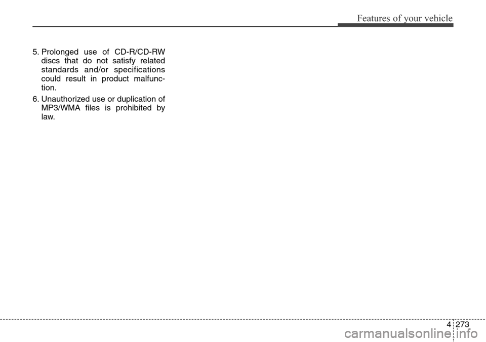Hyundai Grand Santa Fe 2013 Owners Manual 4273
Features of your vehicle
5. Prolonged use of CD-R/CD-RW
discs that do not satisfy related
standards and/or specifications
could result in product malfunc-
tion.
6. Unauthorized use or duplication Hyundai Grand Santa Fe 2013 Owners Manual 4273
Features of your vehicle
5. Prolonged use of CD-R/CD-RW
discs that do not satisfy related
standards and/or specifications
could result in product malfunc-
tion.
6. Unauthorized use or duplication