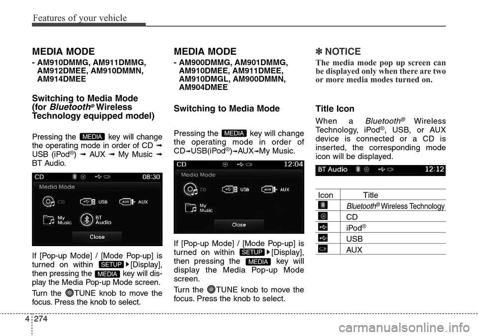 Hyundai Grand Santa Fe 2013 Owners Manual Features of your vehicle
274 4
MEDIA MODE
- AM910DMMG, AM911DMMG,
AM912DMEE, AM910DMMN,
AM914DMEE
Switching to Media Mode
(for
Bluetooth®Wireless
Technology equipped model)
Pressing the key will ch Hyundai Grand Santa Fe 2013 Owners Manual Features of your vehicle
274 4
MEDIA MODE
- AM910DMMG, AM911DMMG,
AM912DMEE, AM910DMMN,
AM914DMEE
Switching to Media Mode
(for
Bluetooth®Wireless
Technology equipped model)
Pressing the key will ch