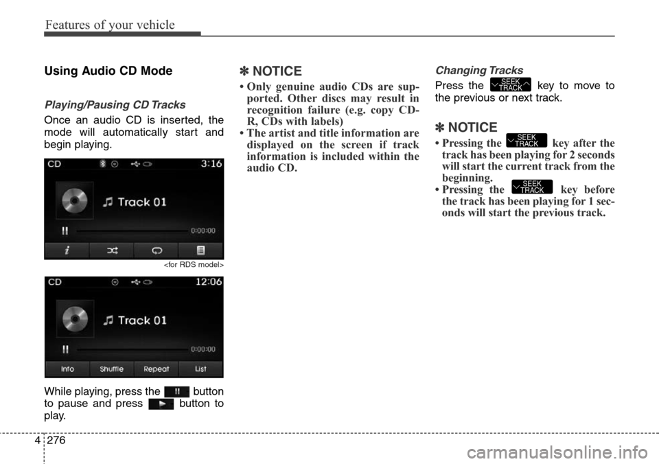 Hyundai Grand Santa Fe 2013 Owners Manual Features of your vehicle
276 4
Using Audio CD Mode
Playing/Pausing CD Tracks
Once an audio CD is inserted, the
mode will automatically start and
begin playing.
<for RDS model>
While playing, press the Hyundai Grand Santa Fe 2013 Owners Manual Features of your vehicle
276 4
Using Audio CD Mode
Playing/Pausing CD Tracks
Once an audio CD is inserted, the
mode will automatically start and
begin playing.
<for RDS model>
While playing, press the