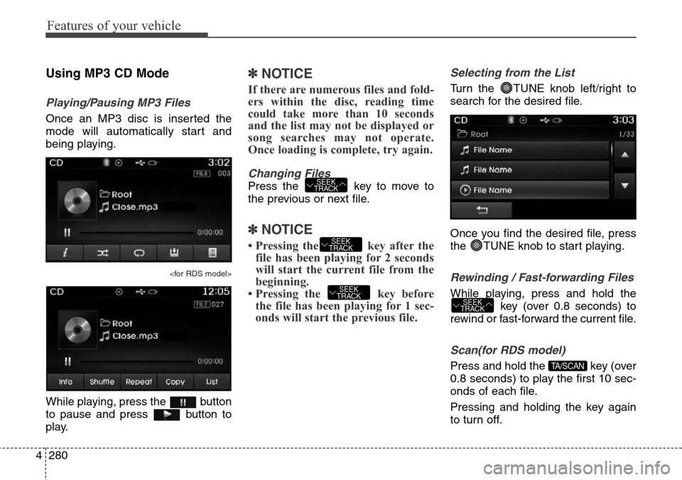 Hyundai Grand Santa Fe 2013 Owners Manual Features of your vehicle
280 4
Using MP3 CD Mode
Playing/Pausing MP3 Files
Once an MP3 disc is inserted the
mode will automatically start and
being playing.
<for RDS model>
While playing, press the b Hyundai Grand Santa Fe 2013 Owners Manual Features of your vehicle
280 4
Using MP3 CD Mode
Playing/Pausing MP3 Files
Once an MP3 disc is inserted the
mode will automatically start and
being playing.
<for RDS model>
While playing, press the b