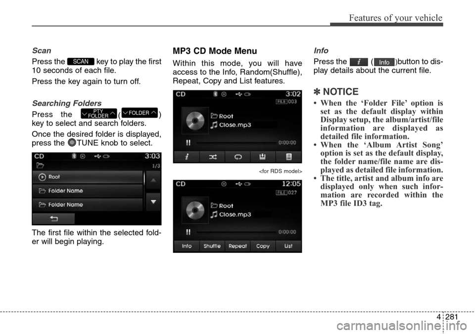 Hyundai Grand Santa Fe 2013 Owners Manual 4281
Features of your vehicle
Scan
Press the key to play the first
10 seconds of each file.
Press the key again to turn off.
Searching Folders
Press the
()
key to select and search folders.
Once the Hyundai Grand Santa Fe 2013 Owners Manual 4281
Features of your vehicle
Scan
Press the key to play the first
10 seconds of each file.
Press the key again to turn off.
Searching Folders
Press the
()
key to select and search folders.
Once the