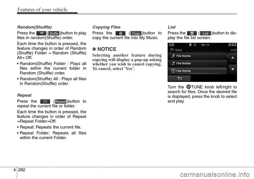 Hyundai Grand Santa Fe 2013 Owners Manual Features of your vehicle
282 4
Random(Shuffle)
Press the ( )button to play
files in random(Shuffle) order.
Each time the button is pressed, the
feature changes in order of Random
(Shuffle) Folder
Hyundai Grand Santa Fe 2013 Owners Manual Features of your vehicle
282 4
Random(Shuffle)
Press the ( )button to play
files in random(Shuffle) order.
Each time the button is pressed, the
feature changes in order of Random
(Shuffle) Folder