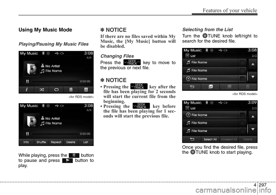 Hyundai Grand Santa Fe 2013  Owners Manual 4297
Features of your vehicle
Using My Music Mode
Playing/Pausing My Music Files
<for RDS model>
While playing, press the  button
to pause and press  button to
play.
✽NOTICE 
If there are no files s