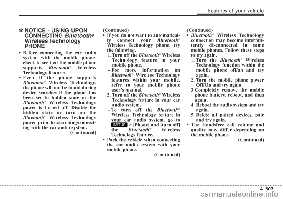 Hyundai Grand Santa Fe 2013  Owners Manual 4303
Features of your vehicle
✽NOTICE - USING UPON
CONNECTING 
Bluetooth®
Wireless Technology
PHONE
• Before connecting the car audio
system with the mobile phone,
check to see that the mobile ph