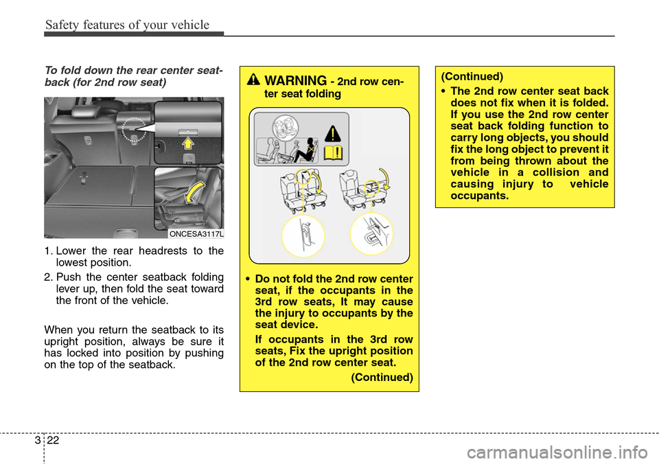 Hyundai Grand Santa Fe 2013 Service Manual Safety features of your vehicle
22 3
To fold down the rear center seat-
back (for 2nd row seat)
1. Lower the rear headrests to the
lowest position.
2. Push the center seatback folding
lever up, then f