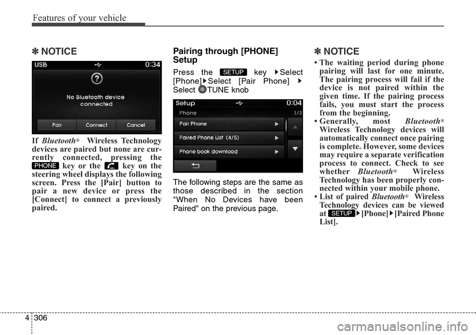 Hyundai Grand Santa Fe 2013  Owners Manual Features of your vehicle
306 4
✽NOTICE 
If Bluetooth®Wireless Technology
devices are paired but none are cur-
rently connected, pressing the
key or the  key on the
steering wheel displays the follo