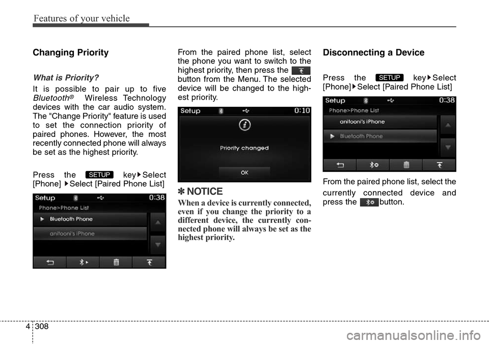 Hyundai Grand Santa Fe 2013  Owners Manual Features of your vehicle
308 4
Changing Priority
What is Priority?
It is possible to pair up to five
Bluetooth®Wireless Technology
devices with the car audio system.
The "Change Priority" feature is 