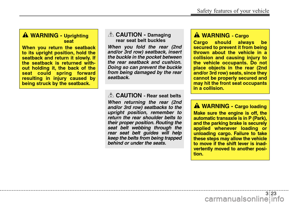 Hyundai Grand Santa Fe 2013 Service Manual 323
Safety features of your vehicle
WARNING- Cargo
Cargo should always be
secured to prevent it from being
thrown about the vehicle in a
collision and causing injury to
the vehicle occupants. Do not
p