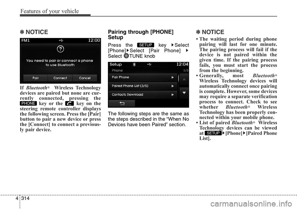 Hyundai Grand Santa Fe 2013  Owners Manual Features of your vehicle
314 4
✽NOTICE 
If Bluetooth®Wireless Technology
devices are paired but none are cur-
rently connected, pressing the
key or the  key on the
steering remote controller displa