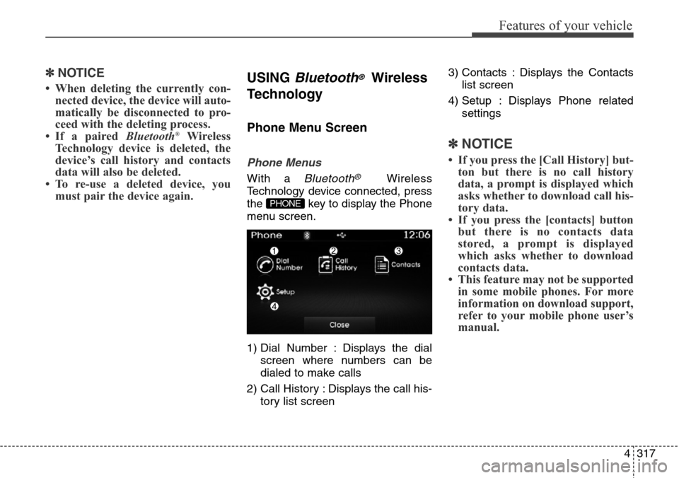 Hyundai Grand Santa Fe 2013  Owners Manual 4317
Features of your vehicle
✽NOTICE 
• When deleting the currently con-
nected device, the device will auto-
matically be disconnected to pro-
ceed with the deleting process.
• If a paired Blu