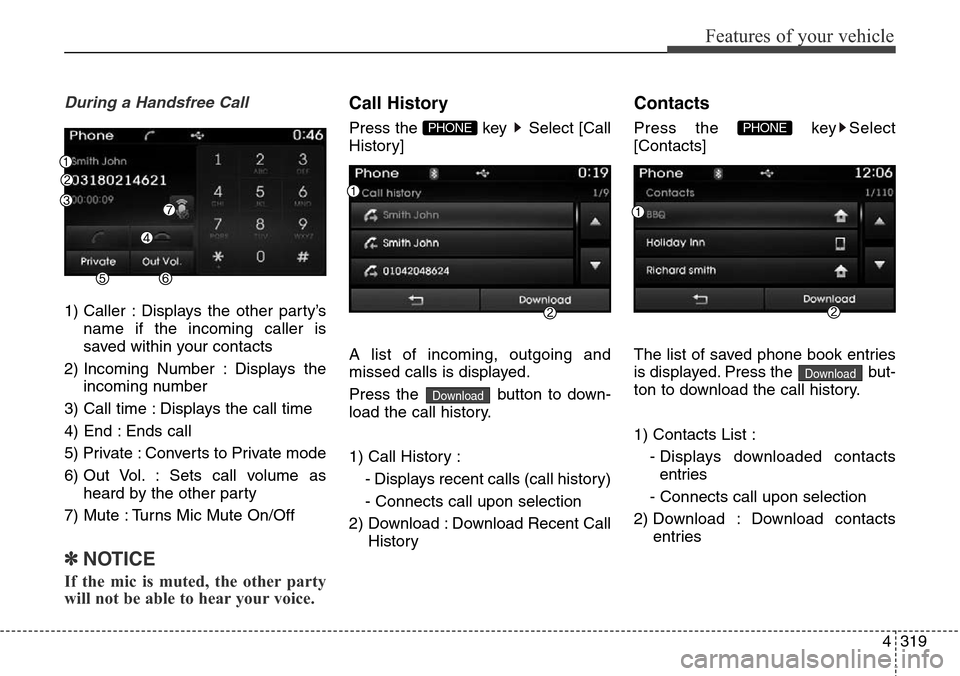 Hyundai Grand Santa Fe 2013  Owners Manual 4319
Features of your vehicle
During a Handsfree Call
1) Caller : Displays the other party’s
name if the incoming caller is
saved within your contacts
2) Incoming Number : Displays the
incoming numb
