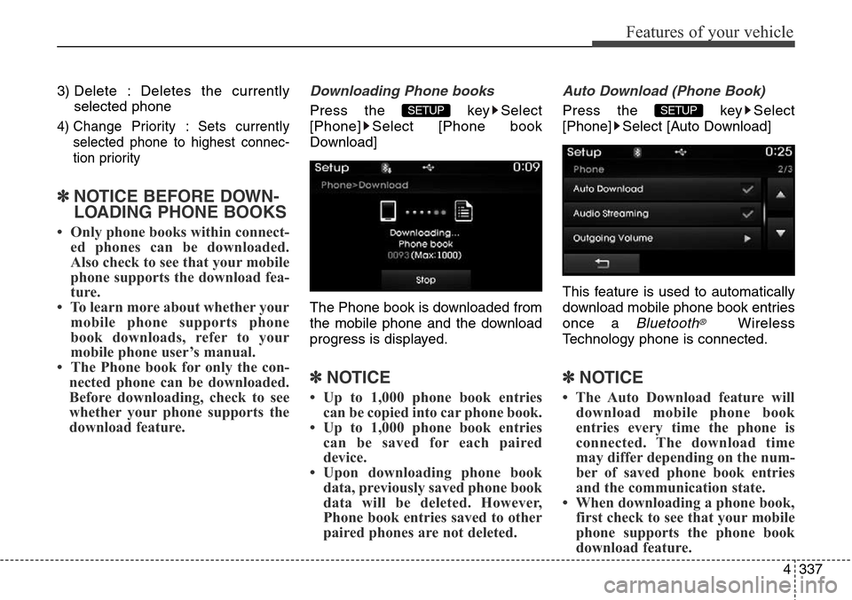 Hyundai Grand Santa Fe 2013  Owners Manual 4337
Features of your vehicle
3) Delete : Deletes the currently
selected phone
4) Change Priority : Sets currently
selected phone to highest connec-
tion priority
✽NOTICE BEFORE DOWN-
LOADING PHONE 